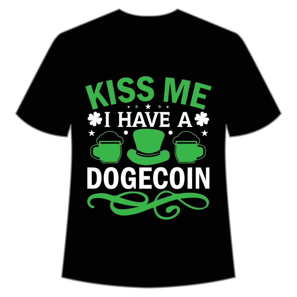 kiss me I have a dogecoin St Patrick's Day Shirt Print Template, Lucky Charms, Irish, everyone has a little luck Typography Design vector