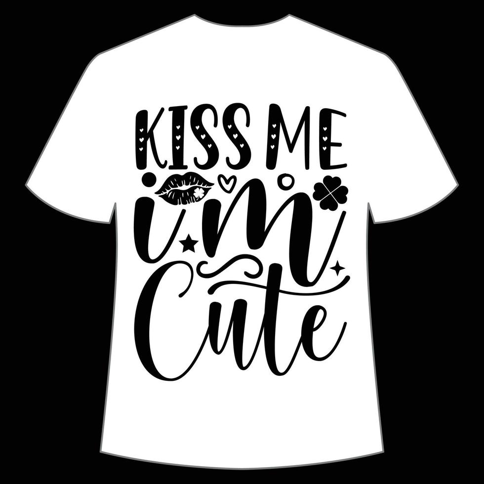 kiss me I'm cute St Patrick's Day Shirt Print Template, Lucky Charms, Irish, everyone has a little luck Typography Design vector