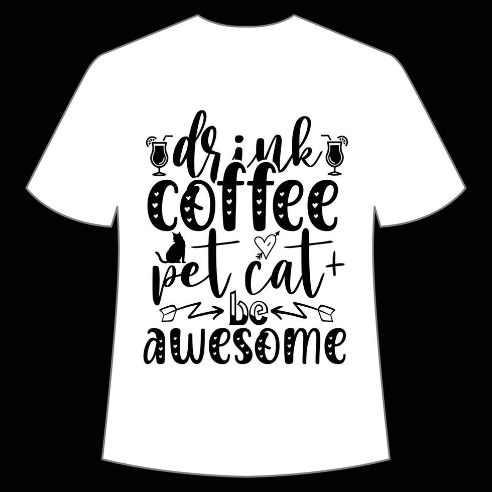 drink coffee pet cat be awesome Mother's day shirt print template,  typography design for mom mommy mama daughter grandma girl women aunt mom life child best mom adorable shirt vector