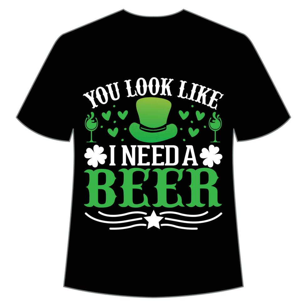 you look like i need a beer St Patrick's Day Shirt Print Template, Lucky Charms, Irish, everyone has a little luck Typography Design vector