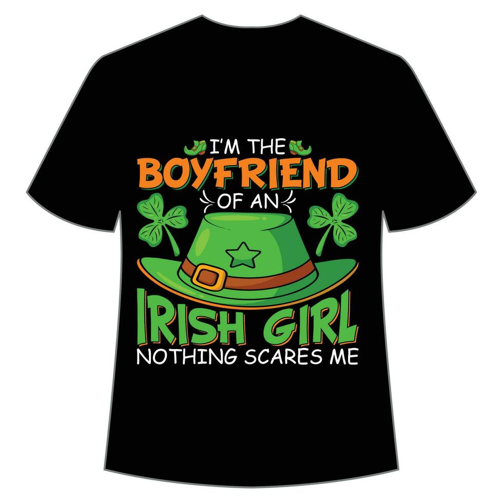 I'm the boyfriend of an Irish girl nothing scares me St Patrick's Day Shirt Print Template, Lucky Charms, Irish, everyone has a little luck Typography Design vector