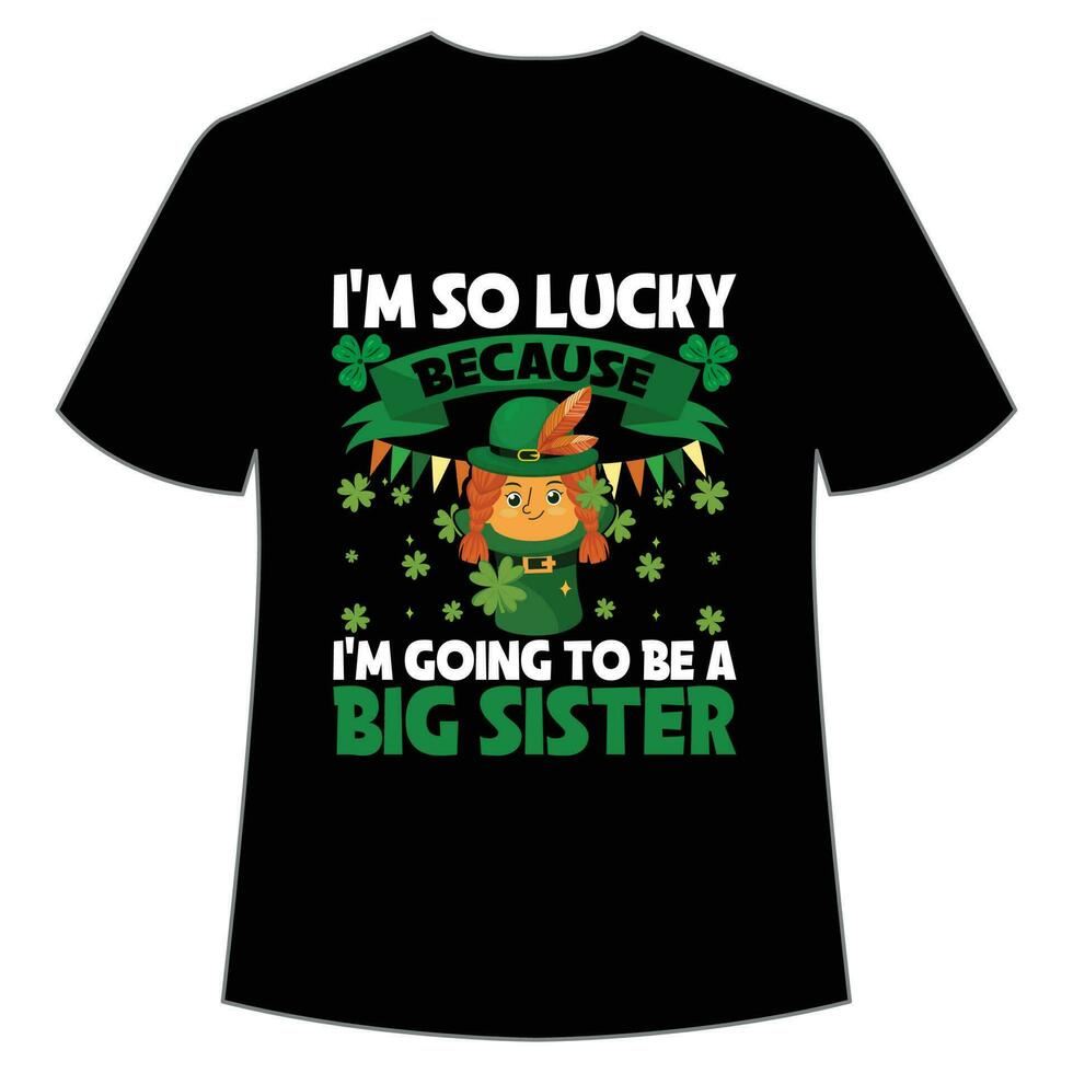 I'm so lucky because I'm going to be a big sister St Patrick's Day Shirt Print Template, Lucky Charms, Irish, everyone has a little luck Typography Design vector