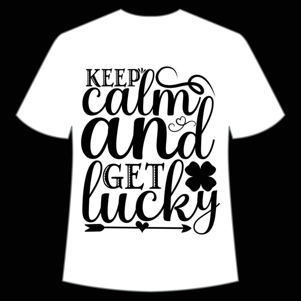 keep calm and get lucky St Patrick's Day Shirt Print Template, Lucky Charms, Irish, everyone has a little luck Typography Design vector