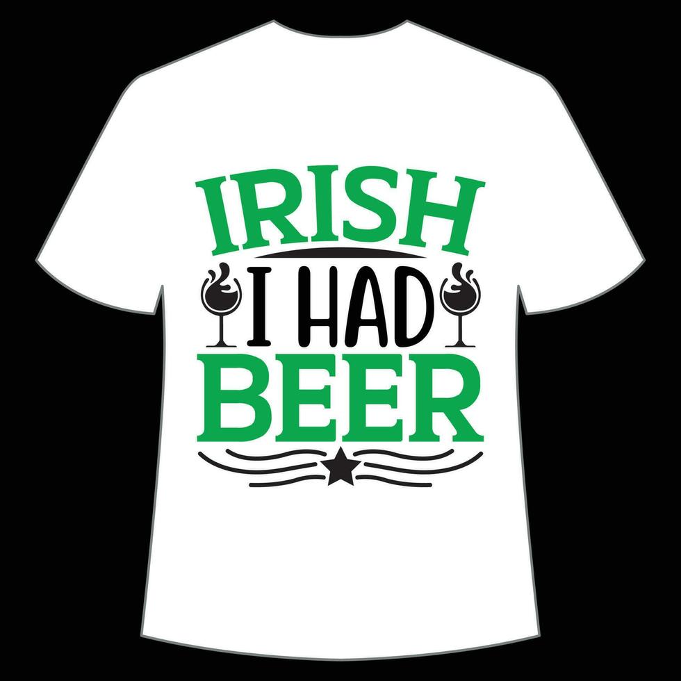 Irish i had beer St Patrick's Day Shirt Print Template, Lucky Charms, Irish, everyone has a little luck Typography Design vector