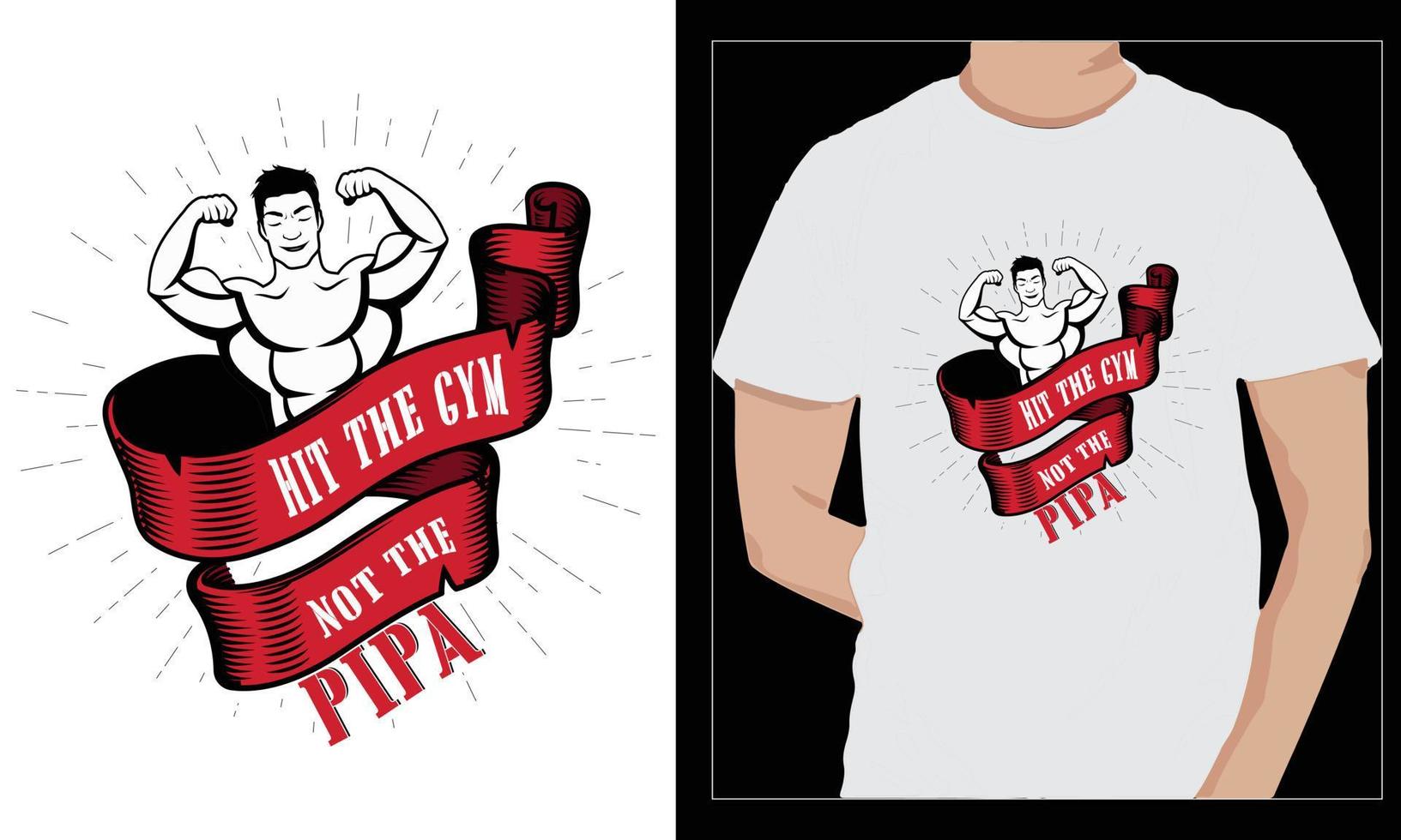 Gym Fitness t-shirts Design HIT THE GYM NOT THE PIPA vector