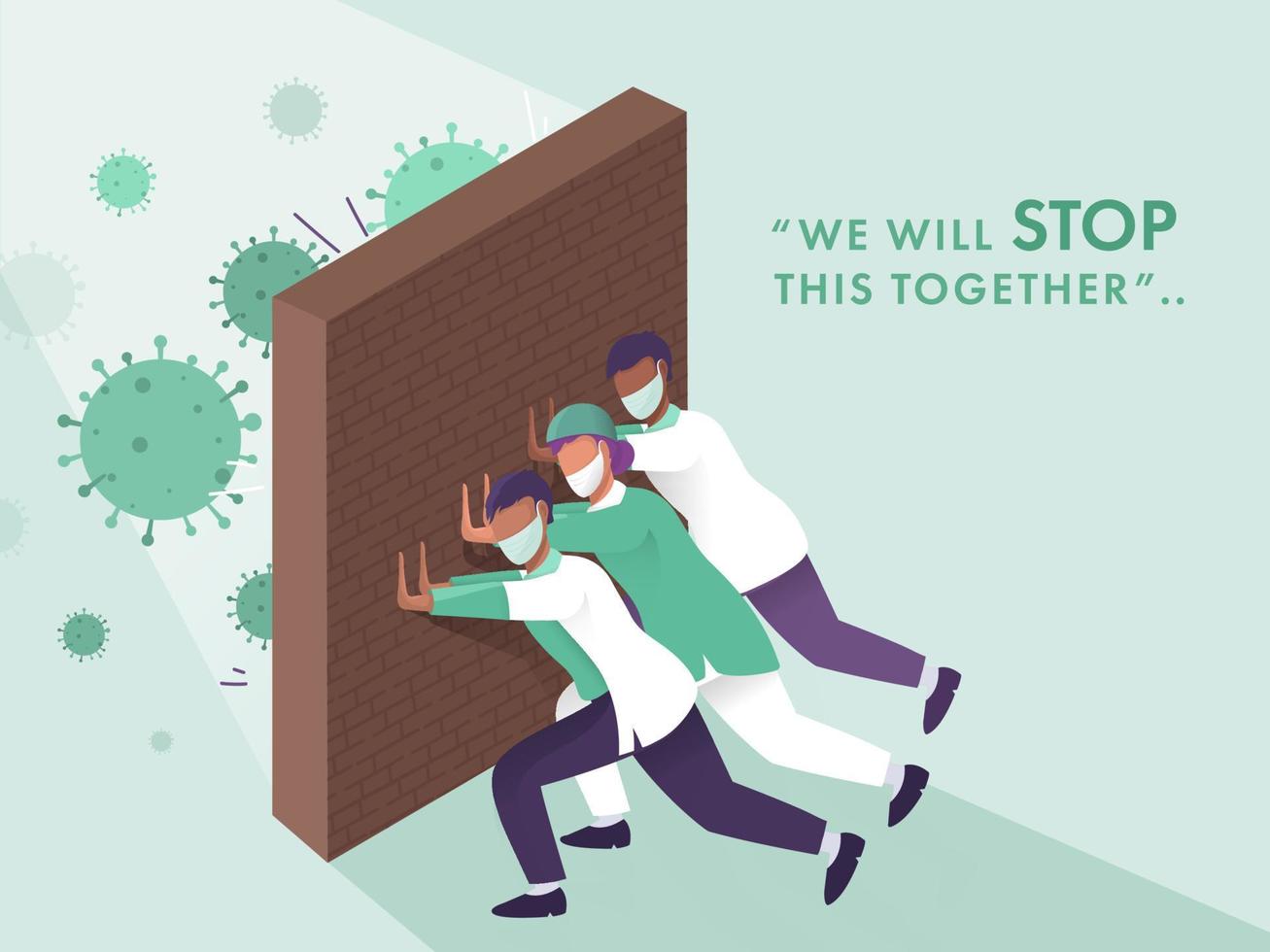 Medical team pushing brick wall against coronavirus and saying we will stop this together on green background. vector