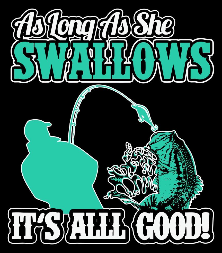 As long as she swallows it's all good. Funny fishing t-shirt design. vector