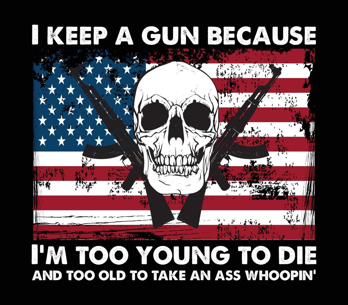 USA Gun lover grungy t-shirt design with USA flag, guns and skull. I keep a gun because I am too young to die. vector