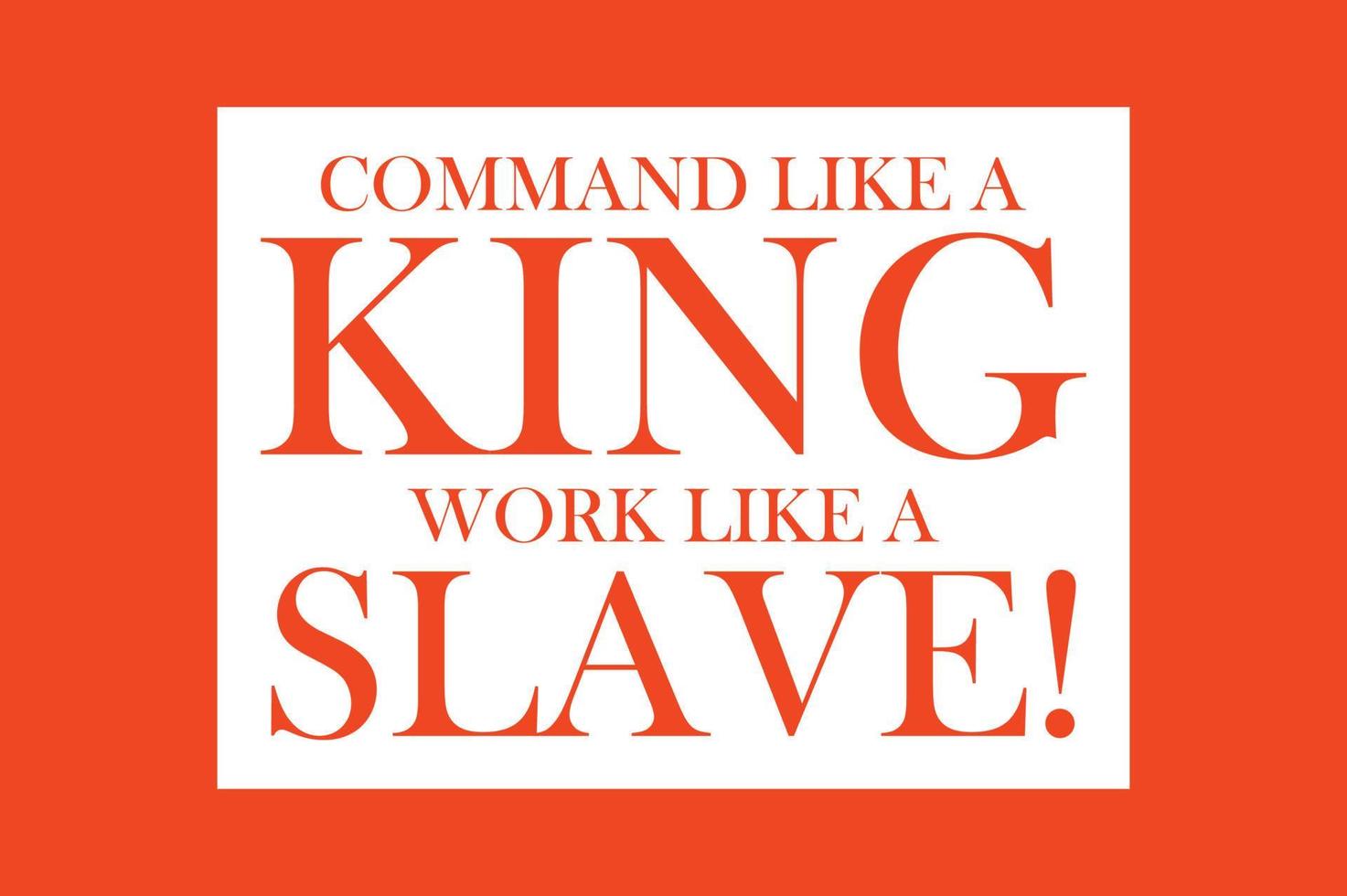 Command like a King, Work like a Slave vector