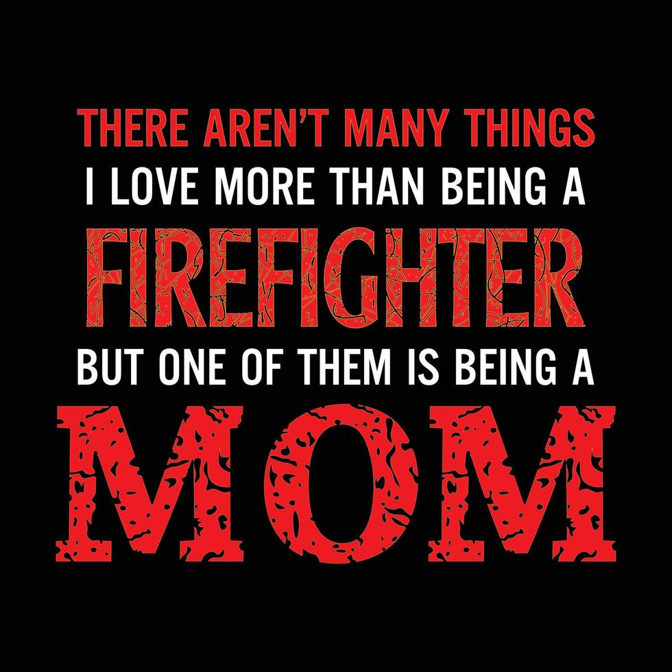 There aren't many things I love more than being a firefighter but one of them is being a Mom. Firefighter mom quote design. vector