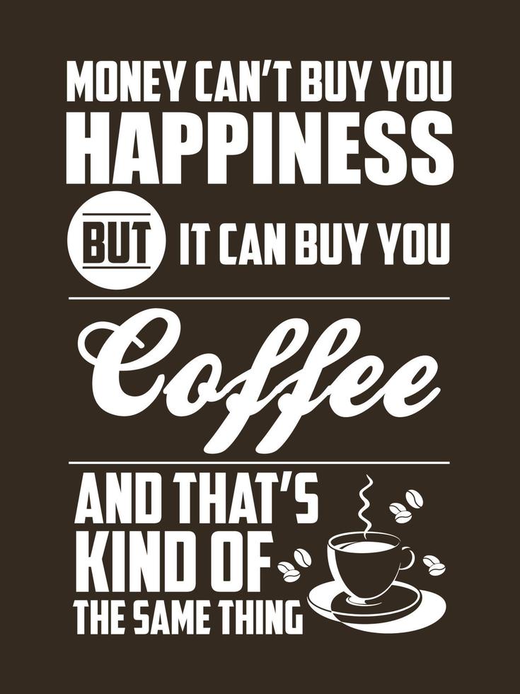 Money can't buy you happiness but it can buy you coffee and that's kind of the same thing. vector