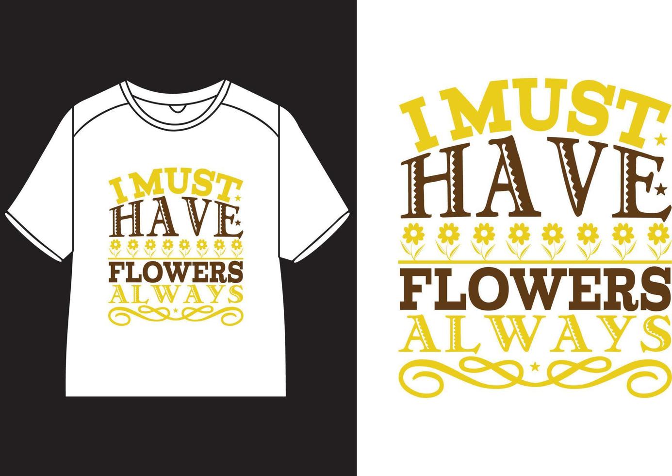 I must have flowers always T-Shirt Design vector