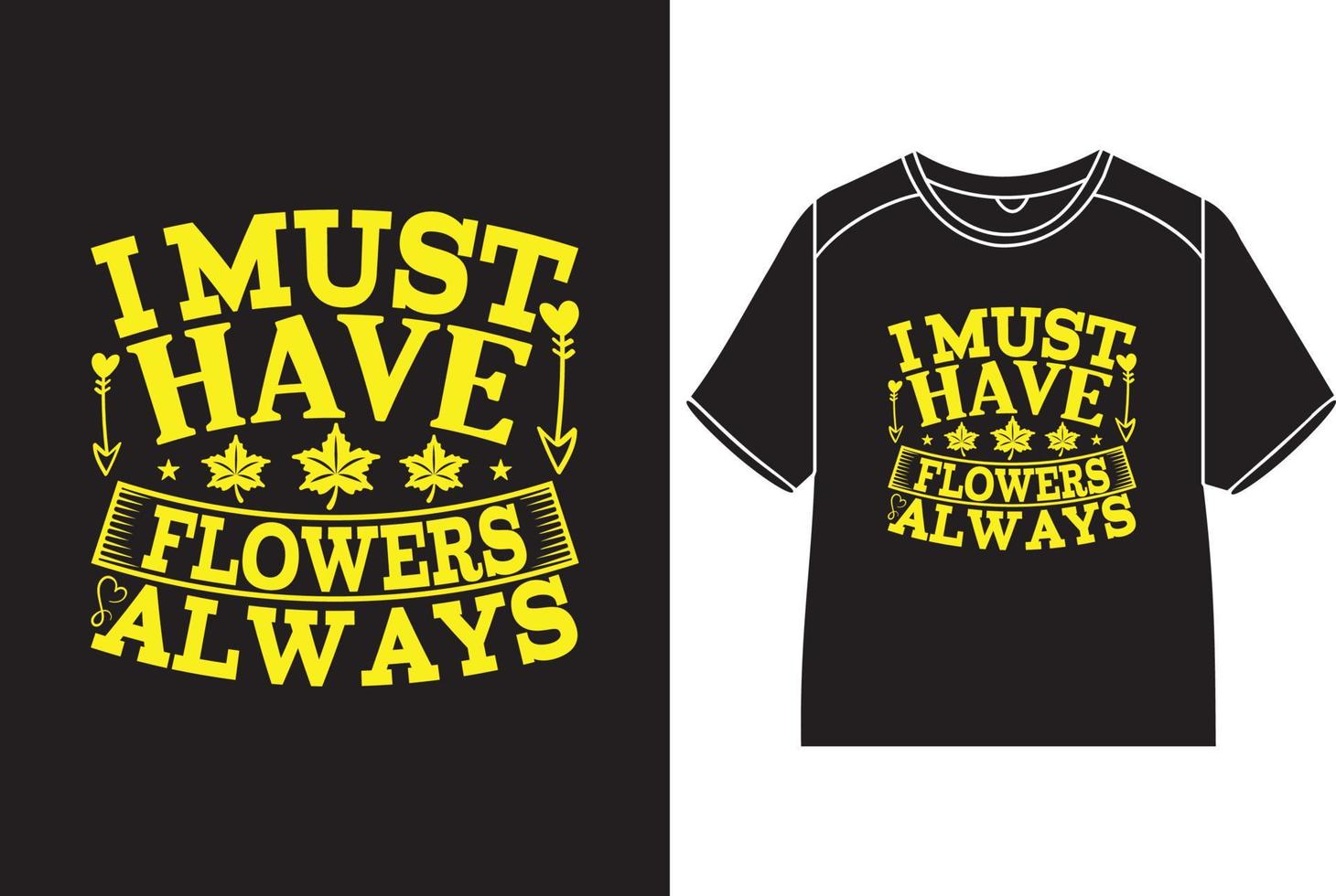 I must have flowers always T-Shirt Design vector
