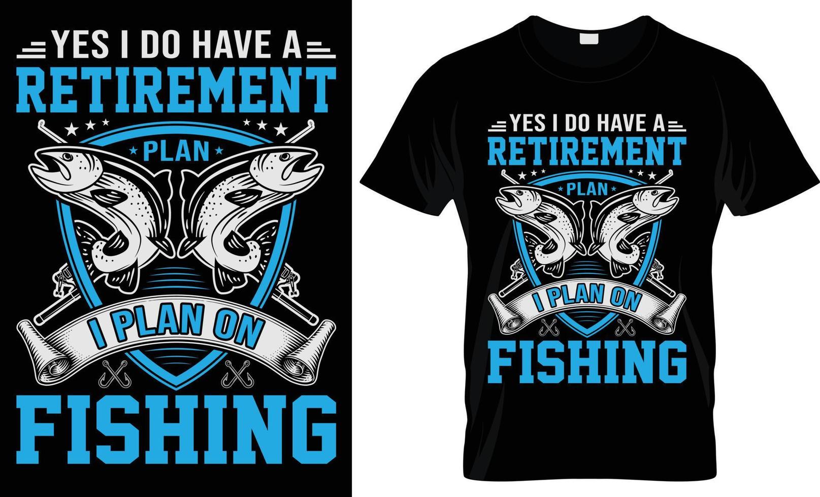 fishing t-shirt design, YES I DO HAVE A RETIREMENT PLAN I PLAN ON