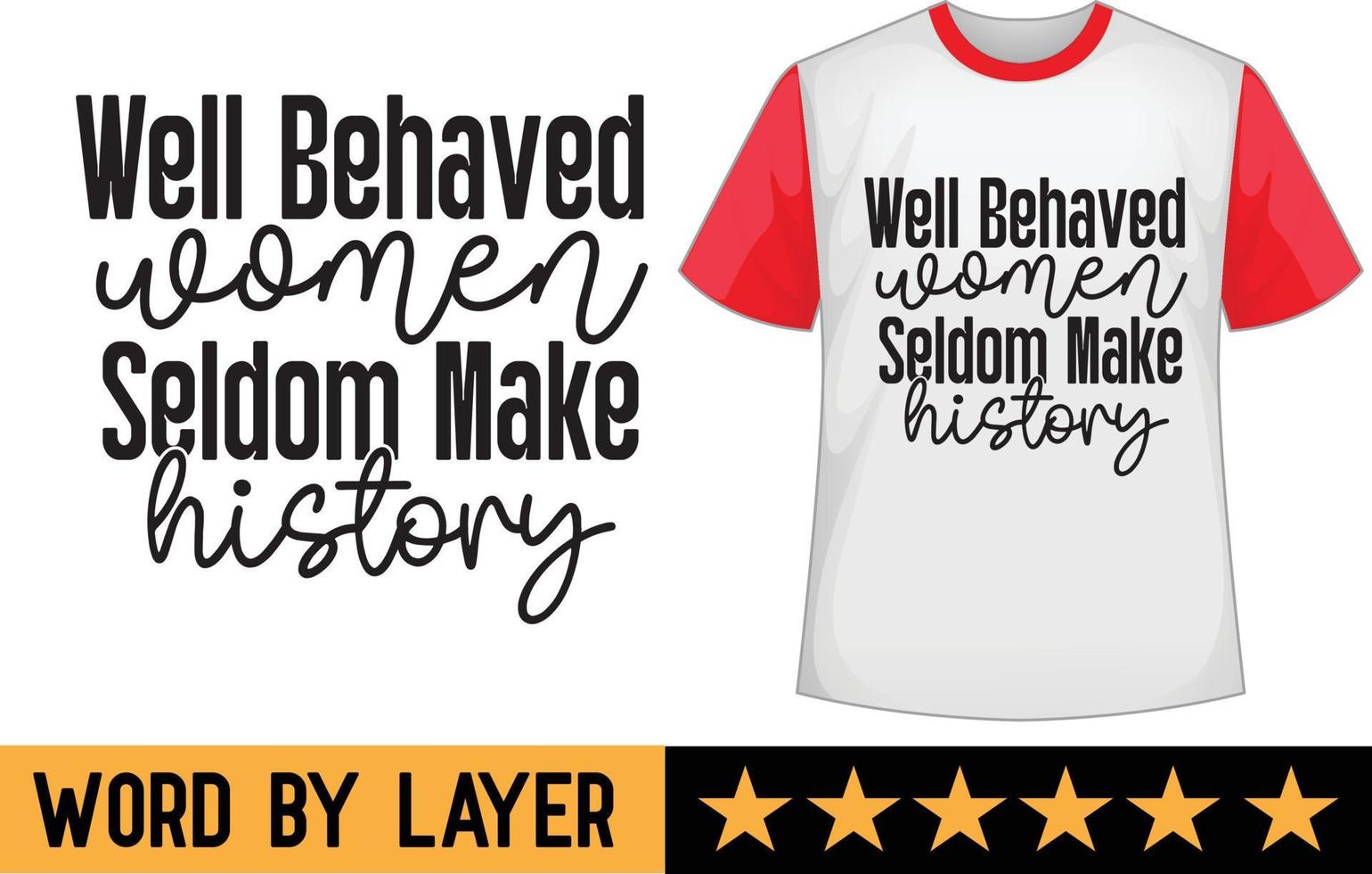 Well Behaved Women Seldom Make History svg t shirt design vector