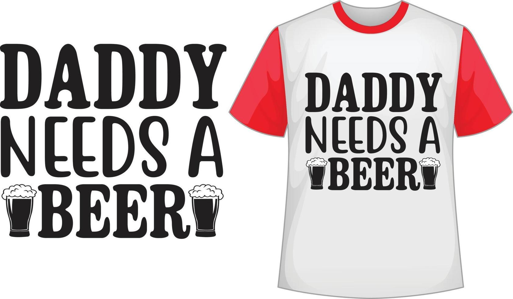 Daddy needs a beer svg t shirt design vector