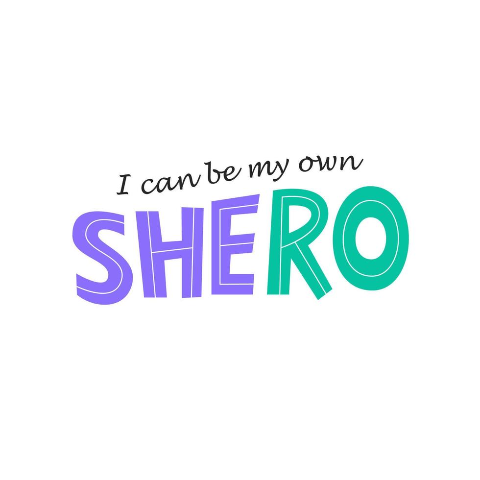 Shero is female hero or heroine. Feminist hand-drawn lettering with calligraphic font. Typographic print design with quote. I can be my own shero. Flat vector illustration isolated on white background