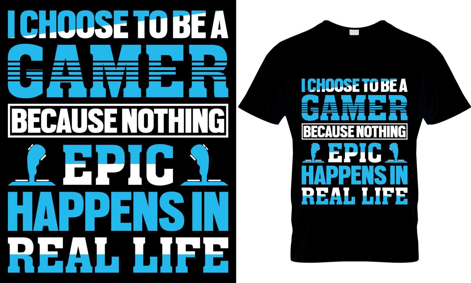 gaming t-shirt design. gaming t shirt design. game design. game t shirt design.games t shirt design. i choose to be a gamer because nothing epic happens in real life vector