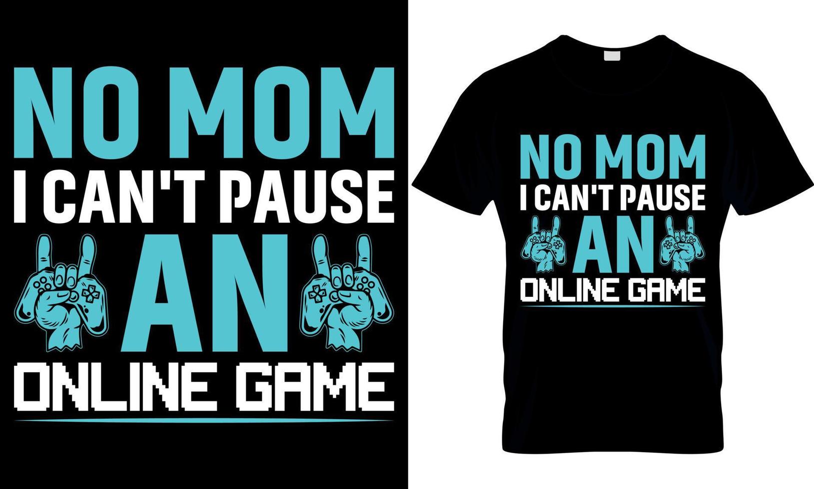 gaming t-shirt design. gaming t shirt design. game design. game t shirt design.games t shirt design. no mom I can't pause an online game vector