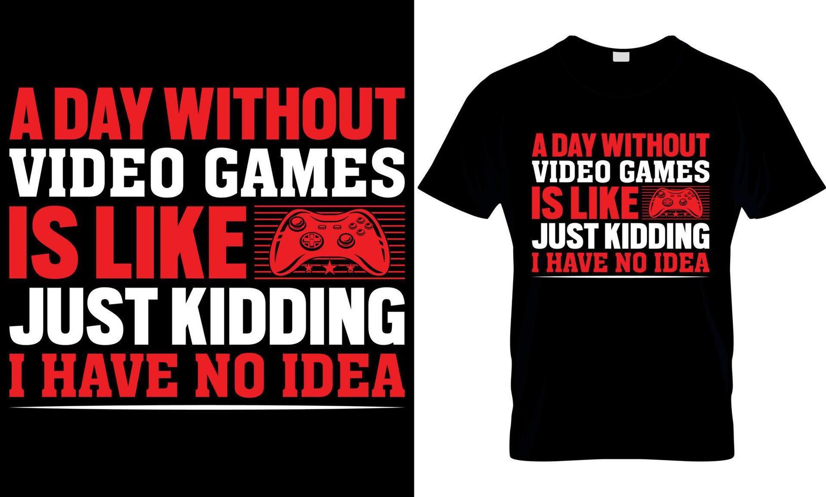 gaming t-shirt design. gaming t shirt design. game design. game t shirt design.games t shirt design.. a day without video games is like just kidding I have no idea. vector