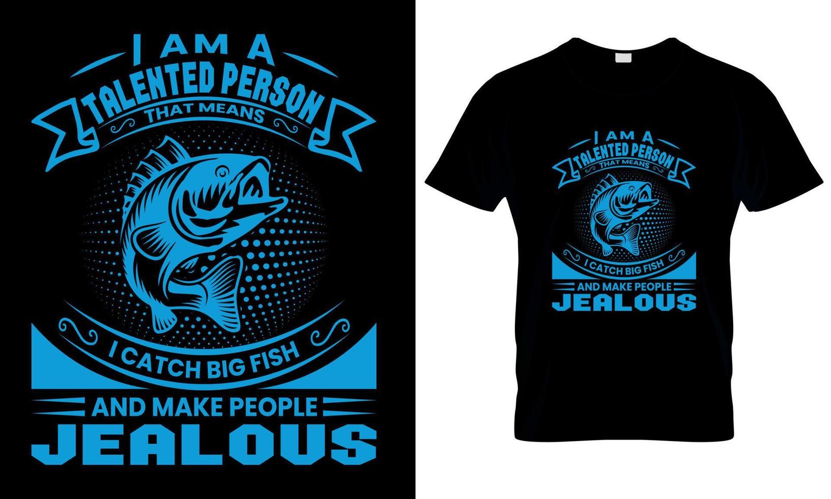 A t - shirt that says i am a Talented person that means i catch big fish and make people jealous vector