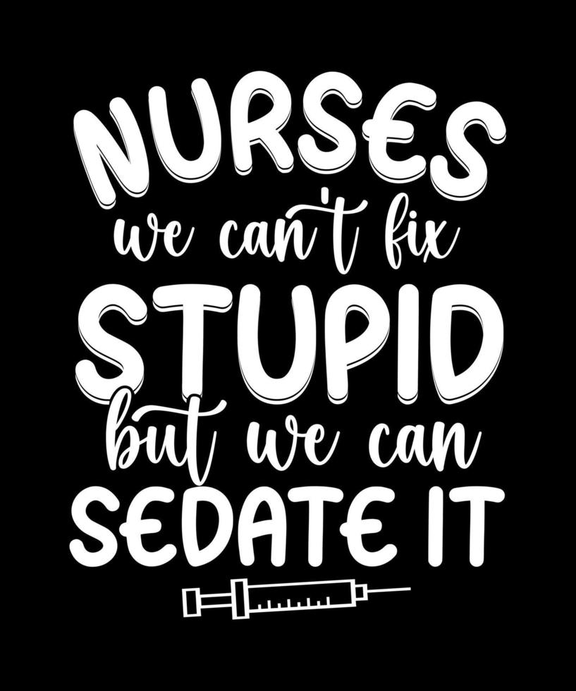 Nurses we can't fix stupid but we can sedate it t shirt design vector