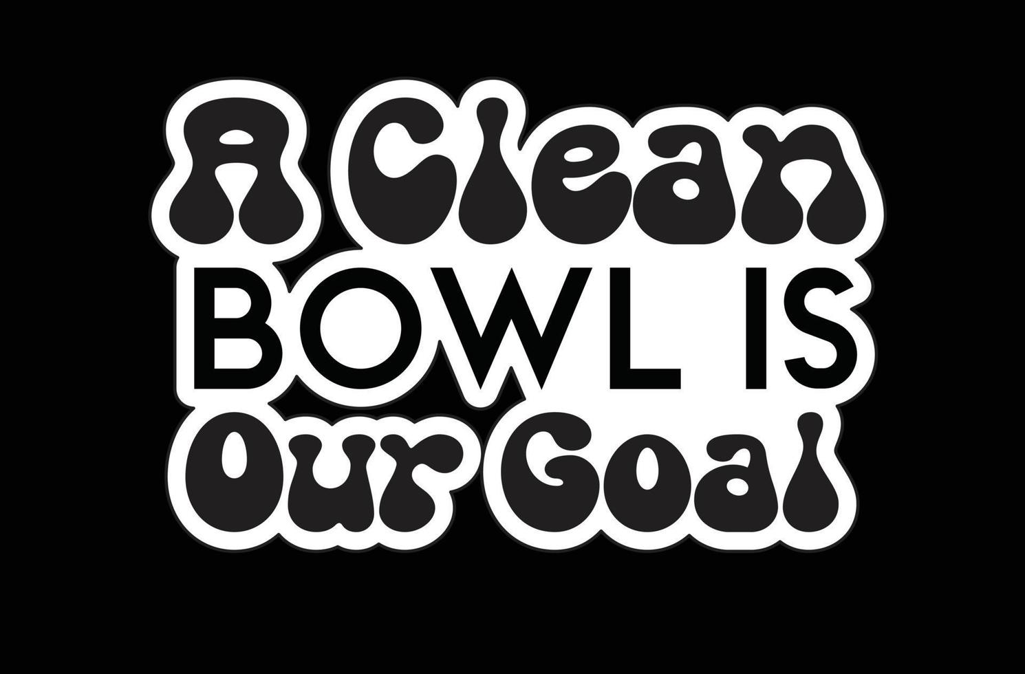 A Clean Bowl is Our Goal svg sticker design vector