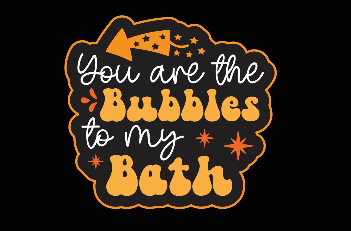 You Are the Bubbles to My Bath svg sticker design vector