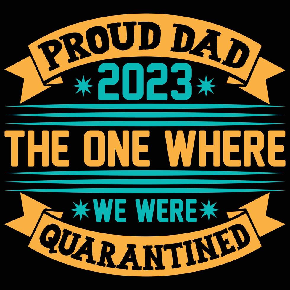 Proud Dad 2023 The One Where  t-shirt designWe Were Quarantined vector