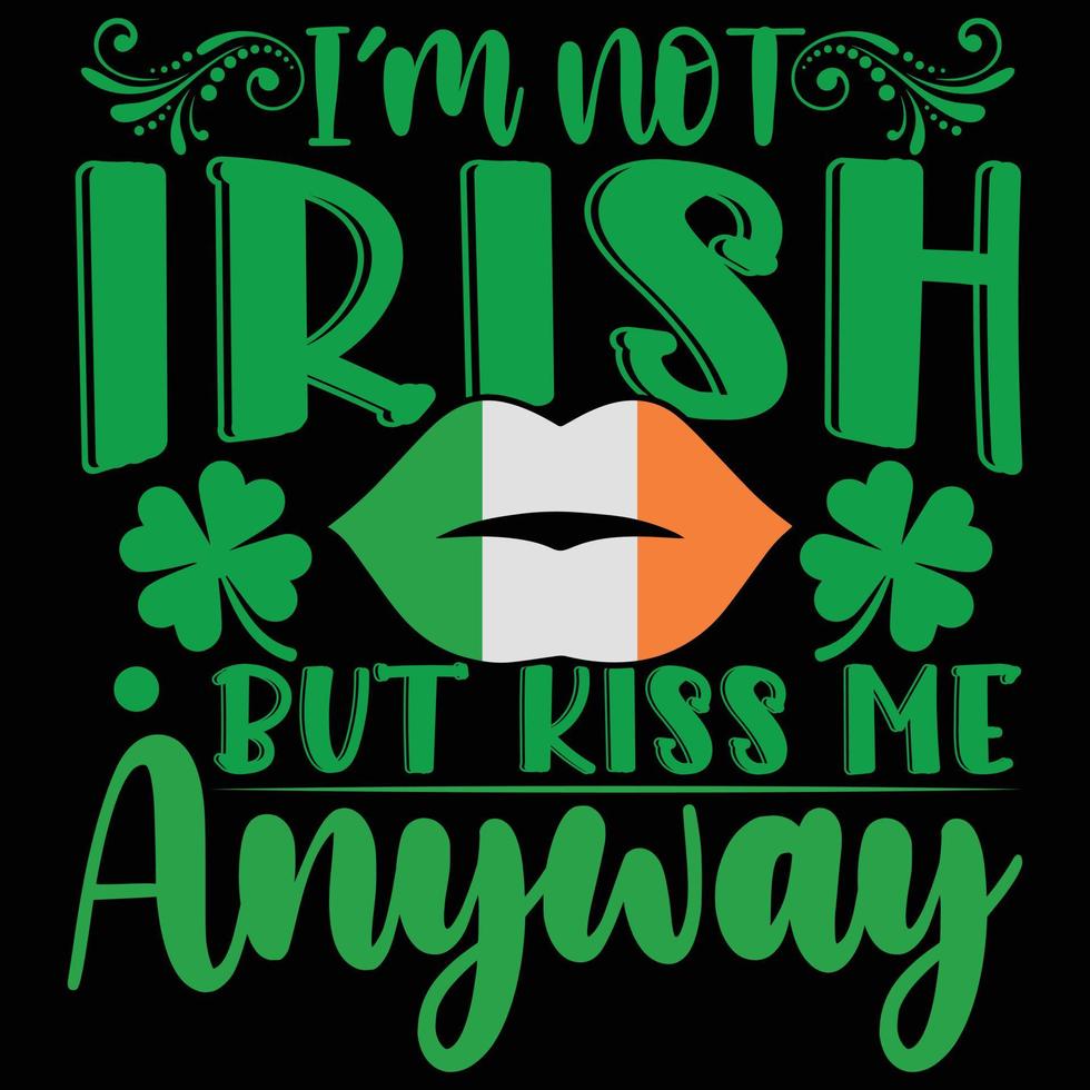 I am Not Irish But Kiss Me Anyway t-shirt design vector