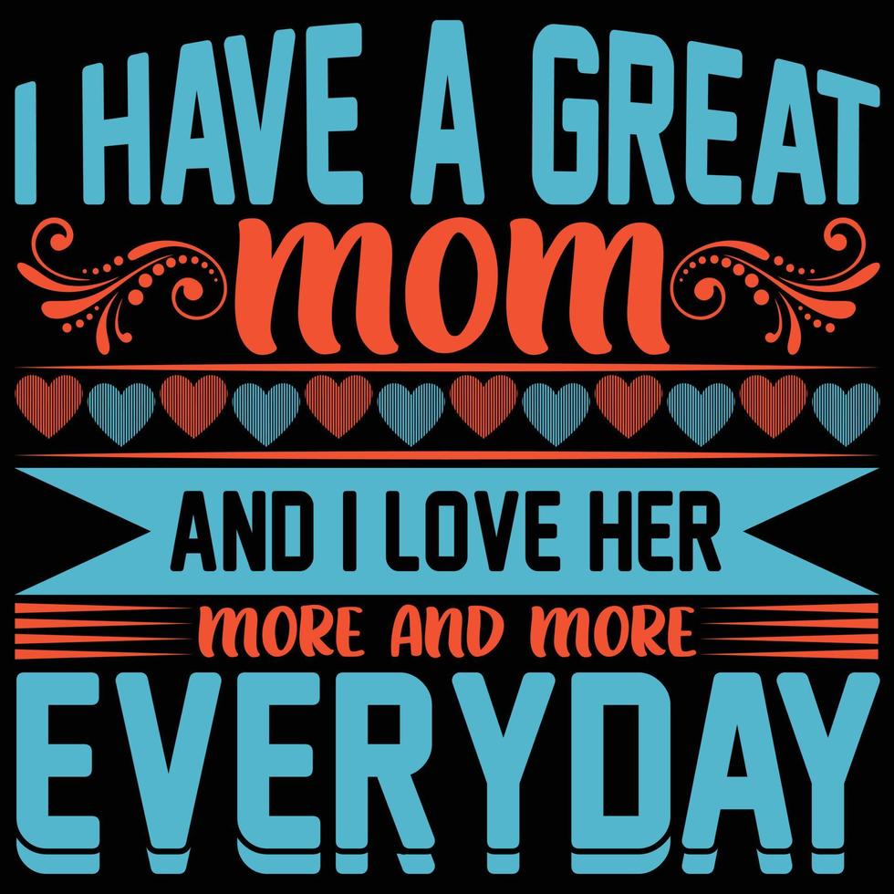I have a great mom and i love her more and more everyday t-shirt design vector