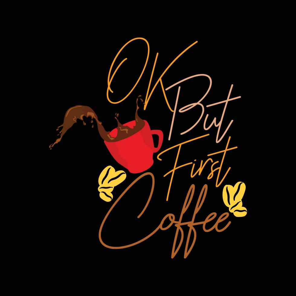 OK, but first coffee vector t-shirt design. Coffee t-shirt design. Can be used for Print mugs, sticker designs, greeting cards, posters, bags, and t-shirts