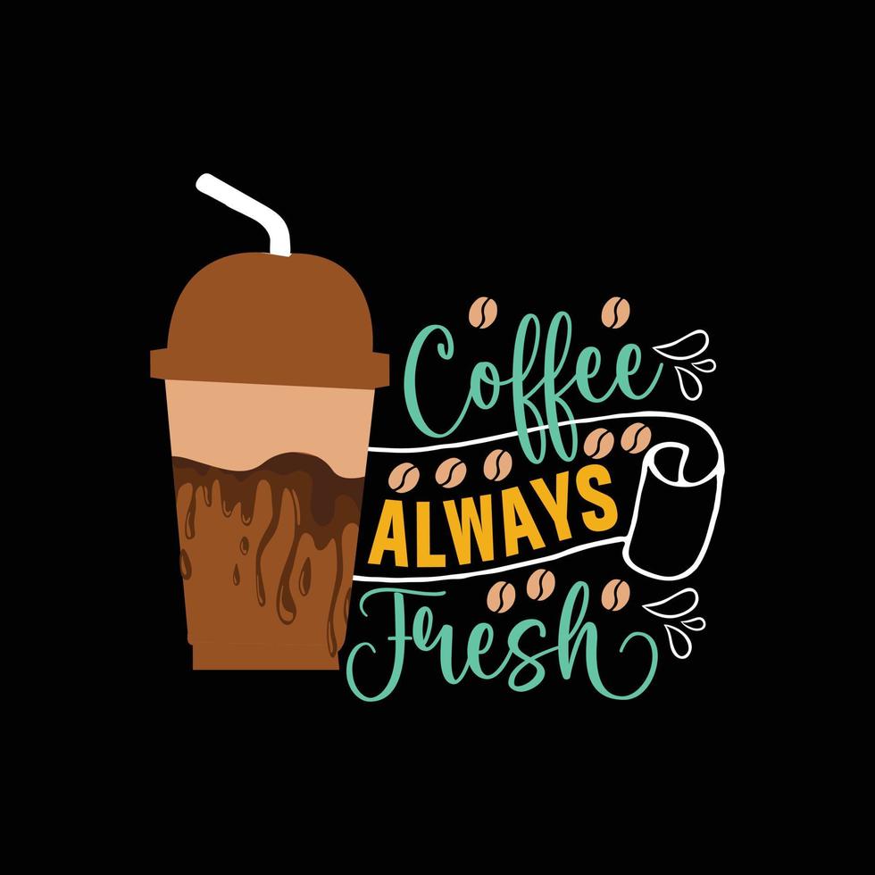 Coffee Always Fresh vector t-shirt design. Coffee t-shirt design. Can be used for Print mugs, sticker designs, greeting cards, posters, bags, and t-shirts