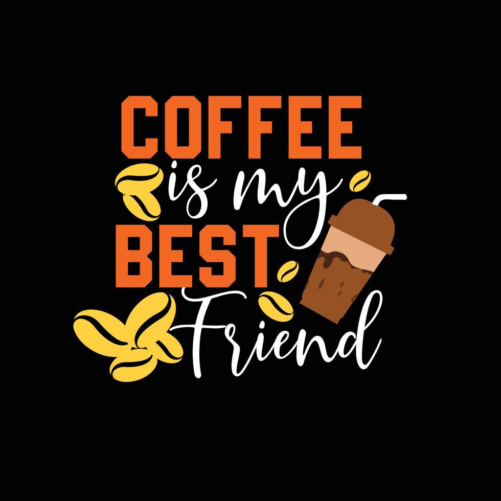 coffee is my best friend vector t-shirt design. Coffee t-shirt design. Can be used for Print mugs, sticker designs, greeting cards, posters, bags, and t-shirts