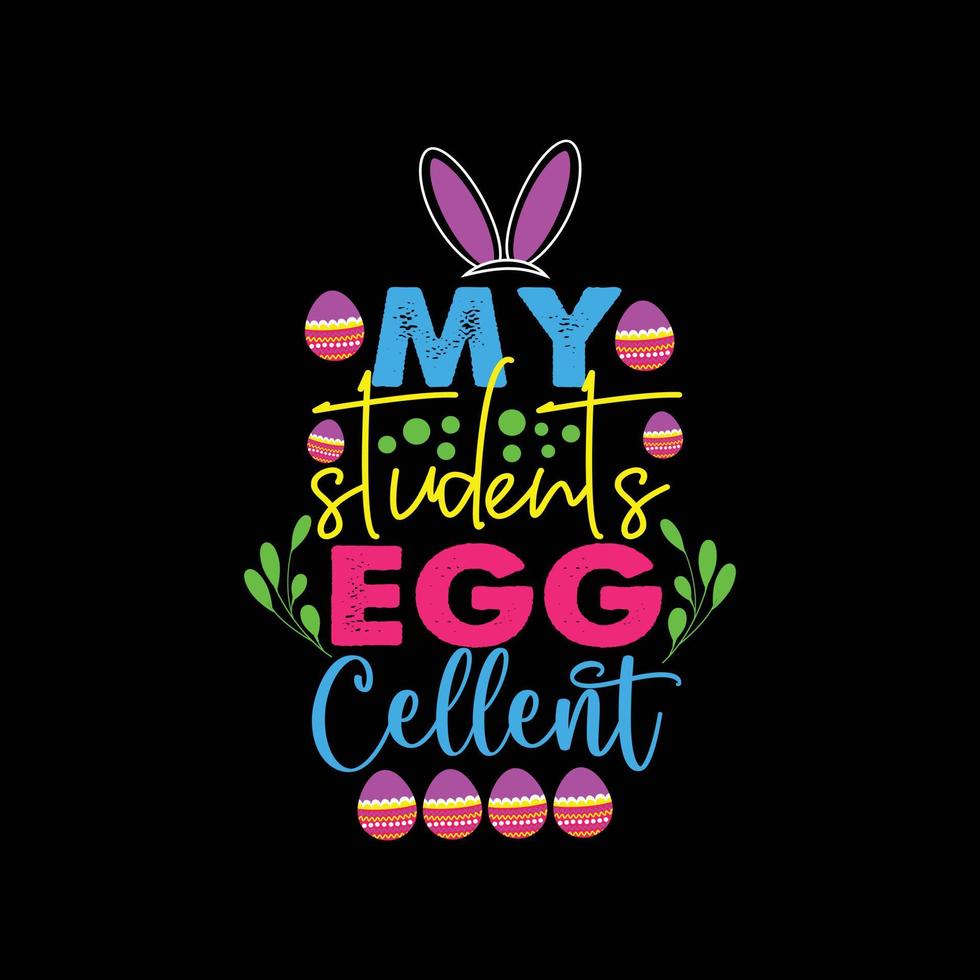 my students egg cellent vector t-shirt design. Easter t-shirt design. Can be used for Print mugs, sticker designs, greeting cards, posters, bags, and t-shirts