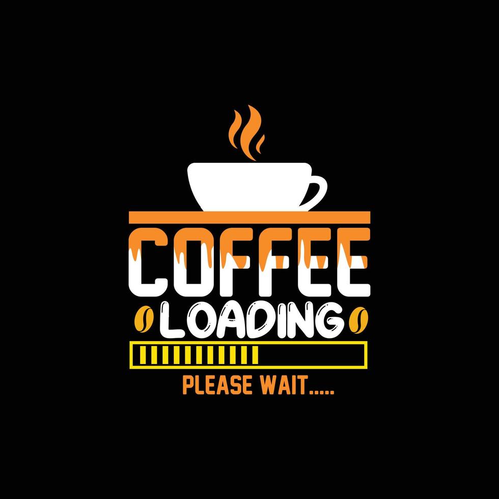 Coffee Loading Please Wait.. vector t-shirt design. Coffee t-shirt design. Can be used for Print mugs, sticker designs, greeting cards, posters, bags, and t-shirts