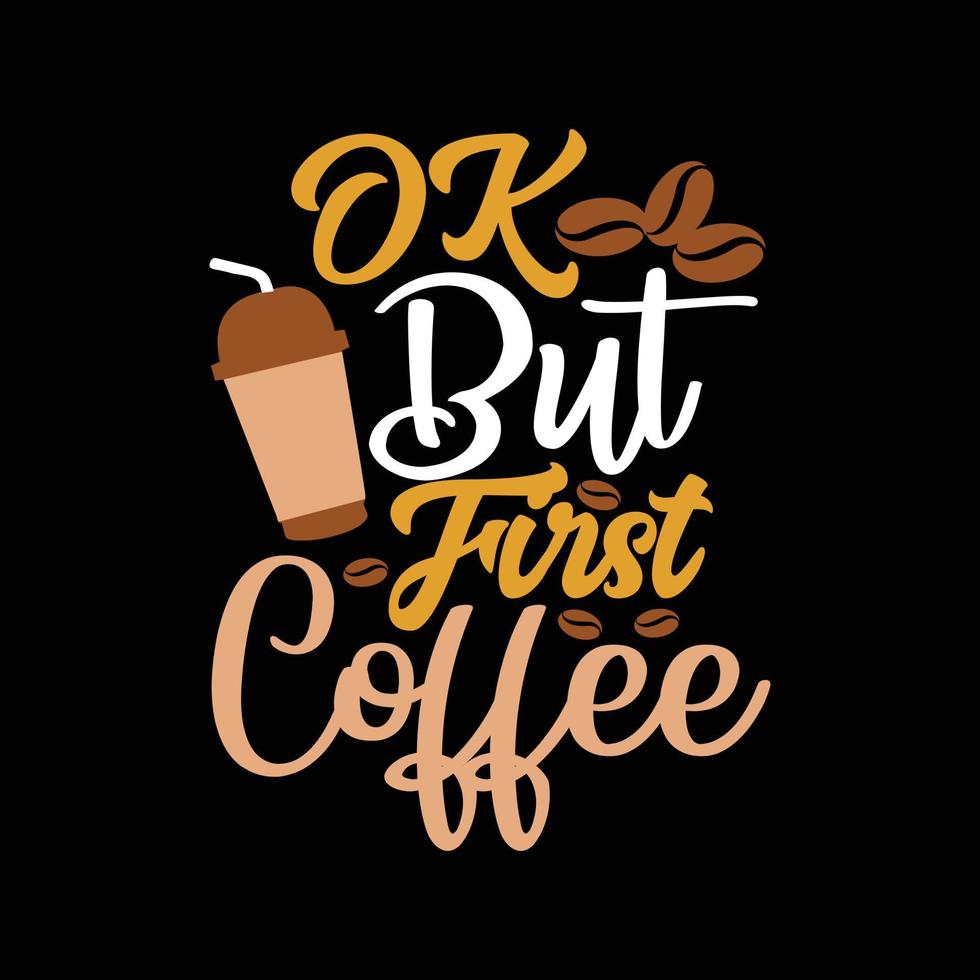 OK, but first coffee vector t-shirt design. Coffee t-shirt design. Can be used for Print mugs, sticker designs, greeting cards, posters, bags, and t-shirts