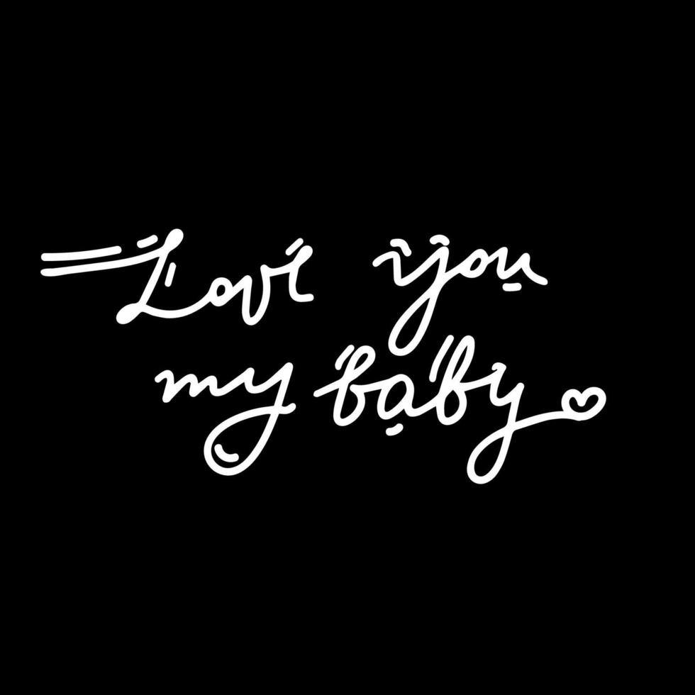 Love you my baby . Inspirational lettering quote. Typography slogan for t shirt printing, graphic design. vector