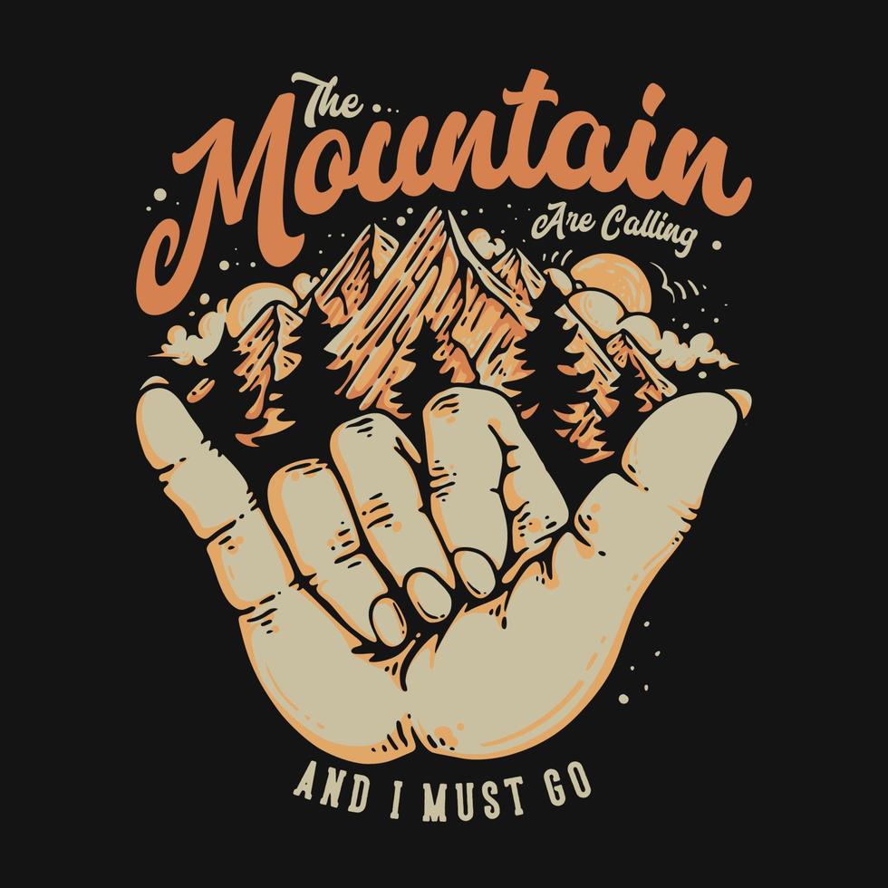 T Shirt Design The Mountain Are Calling And I Must Go With Call Hand Sign And Mountain Vintage Illustration vector