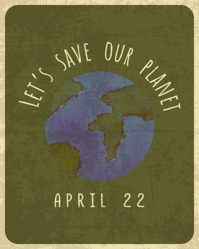 Vintage poster design for Earth Day April 22, lets save our Earth. Vintage grunge shabby poster. vector