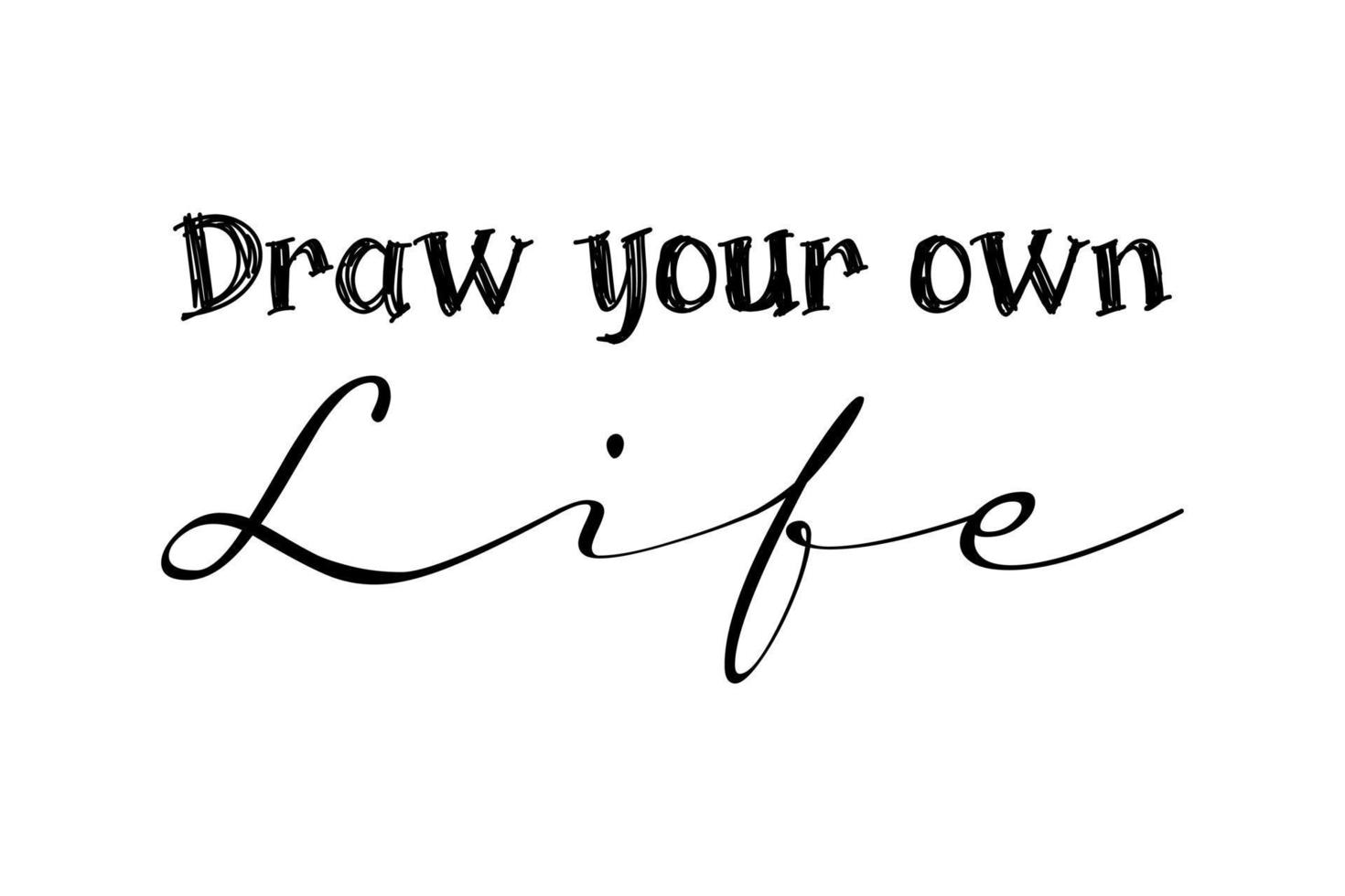 Draw your own life motivational quote, t-shirt print template. Hand drawn lettering phrase. vector