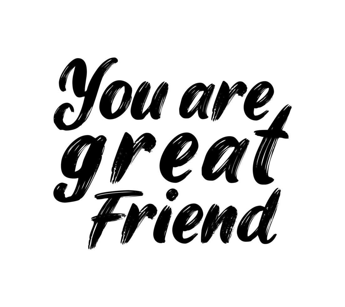 You are great friend motivational quote, t-shirt print template. Hand drawn lettering phrase. vector