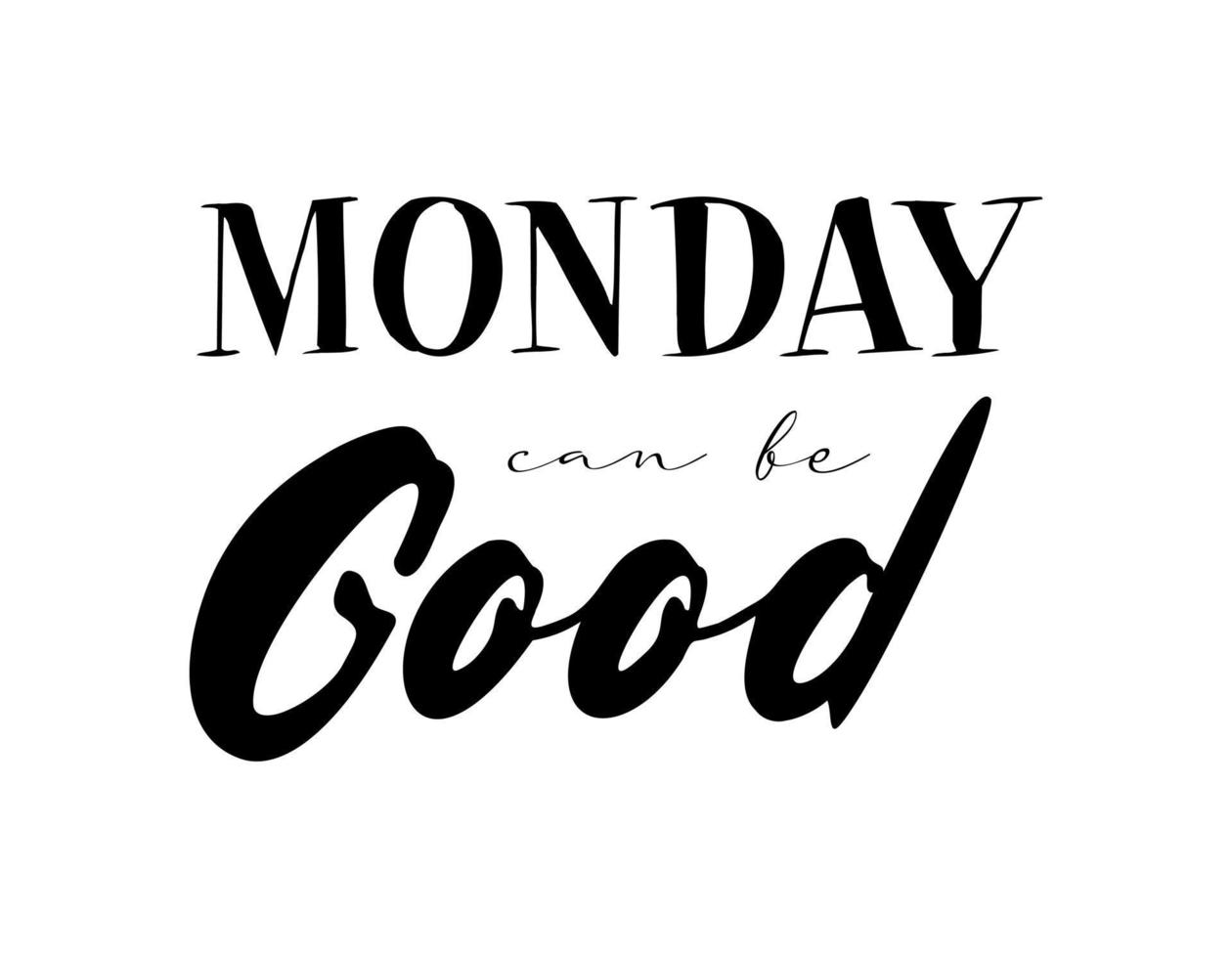 Monday can be good motivational quote, t-shirt print template. Hand drawn lettering phrase. vector