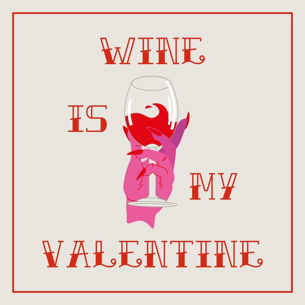 Wine Is My Valentine Arts. Wine lovers gift card. Glass of wine and sassy phrase. Vector illustration.