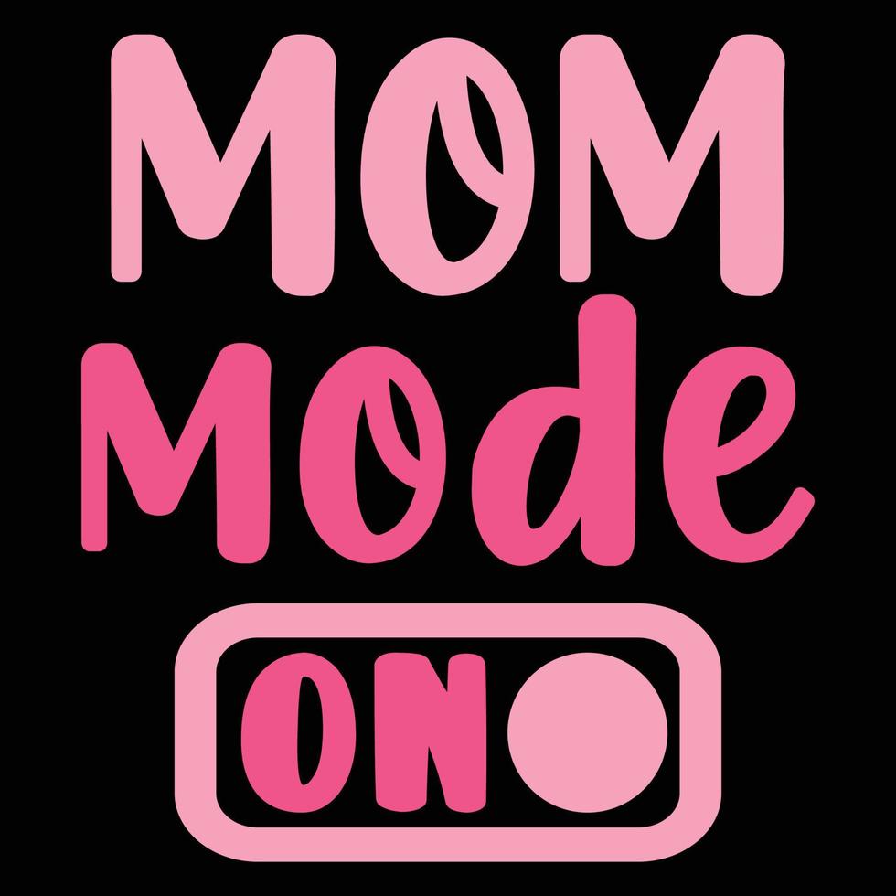 Mom mode on, Mother's day shirt print template,  typography design for mom mommy mama daughter grandma girl women aunt mom life child best mom adorable shirt vector