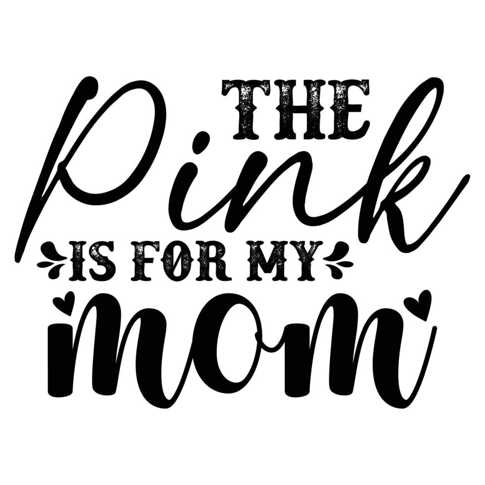 the pink is for my mom Mother's day shirt print template,  typography design for mom mommy mama daughter grandma girl women aunt mom life child best mom adorable shirt vector