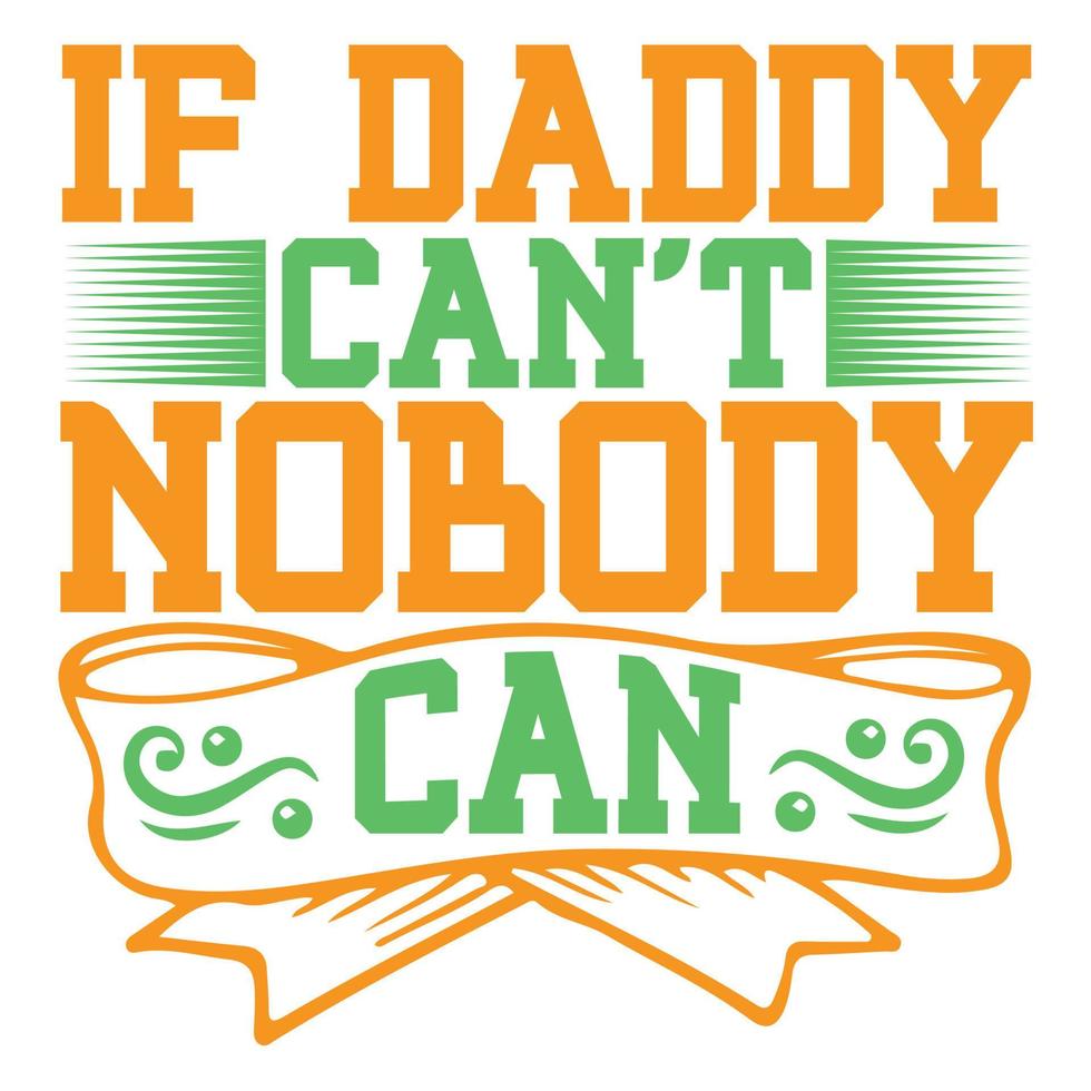 if daddy can't nobody can, father's day print template vector best daddy love kids father dad