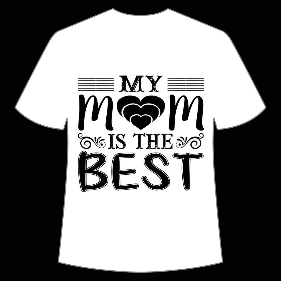 my mom is the best Mother's day shirt print template,  typography design for mom mommy mama daughter grandma girl women aunt mom life child best mom adorable shirt vector