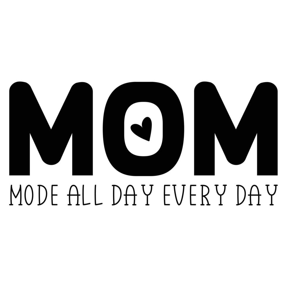 mom mode all day every day Mother's day shirt print template,  typography design for mom mommy mama daughter grandma girl women aunt mom life child best mom adorable shirt vector