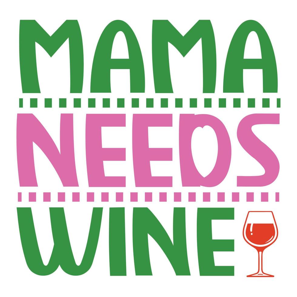 mamá necesidades vino de la madre día camisa impresión plantilla, tipografía diseño para mamá mamá mamá hija abuela niña mujer tía mamá vida niño mejor mamá adorable camisa vector